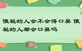 便秘的人会不会得口臭 便秘的人都会口臭吗