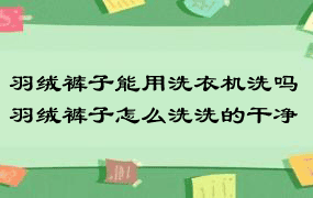 羽绒裤子能用洗衣机洗吗 羽绒裤子怎么洗洗的干净