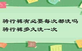 骑行裤有必要每次都洗吗 骑行裤多久洗一次