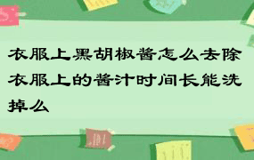 衣服上黑胡椒酱怎么去除 衣服上的酱汁时间长能洗掉么