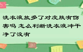 洗衣液放多了对皮肤有伤害吗 怎么判断洗衣液冲干净了没有