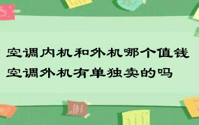 空调内机和外机哪个值钱 空调外机有单独卖的吗