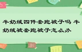 牛奶绒四件套跑被子吗 牛奶绒被套跑被子怎么办