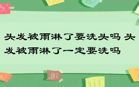 头发被雨淋了要洗头吗 头发被雨淋了一定要洗吗