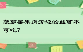 菠萝蜜果肉旁边的丝可不可吃？