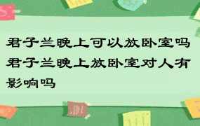 君子兰晚上可以放卧室吗 君子兰晚上放卧室对人有影响吗