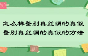 怎么样鉴别真丝绸的真假 鉴别真丝绸的真假的方法