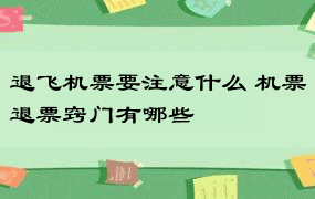 退飞机票要注意什么 机票退票窍门有哪些