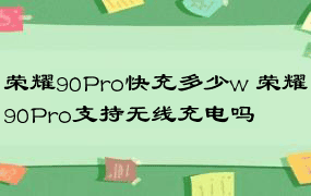 荣耀90Pro快充多少w 荣耀90Pro支持无线充电吗