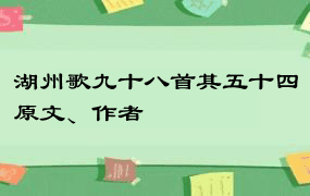 湖州歌九十八首其五十四原文、作者