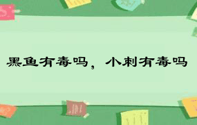 黑鱼有毒吗，小刺有毒吗