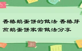 香椿鹅蛋饼的做法 香椿芽煎鹅蛋饼家常做法分享