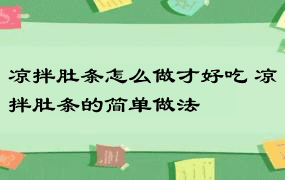 凉拌肚条怎么做才好吃 凉拌肚条的简单做法