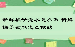 新鲜橘子煮水怎么做 新鲜橘子煮水怎么做的