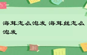 海茸怎么泡发 海茸丝怎么泡发