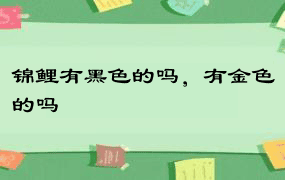 锦鲤有黑色的吗，有金色的吗