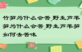 竹笋为什么会苦_野生芦苇笋为什么会苦_野生芦苇笋如何去苦味