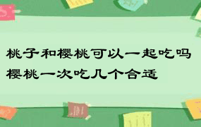 桃子和樱桃可以一起吃吗 樱桃一次吃几个合适