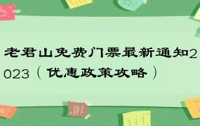 老君山免费门票最新通知2023（优惠政策攻略）